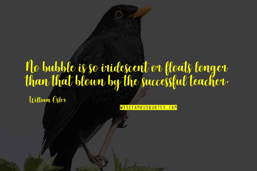 Blugery Quotes By William Osler: No bubble is so iridescent or floats longer Blugery Quotes By William Osler: No bubble is so iridescent or floats longer
