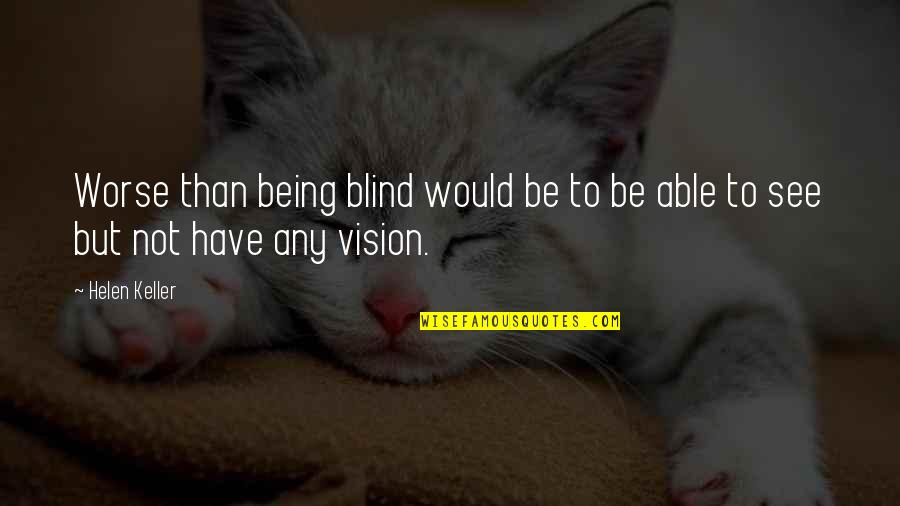 Bluie Quotes By Helen Keller: Worse than being blind would be to be