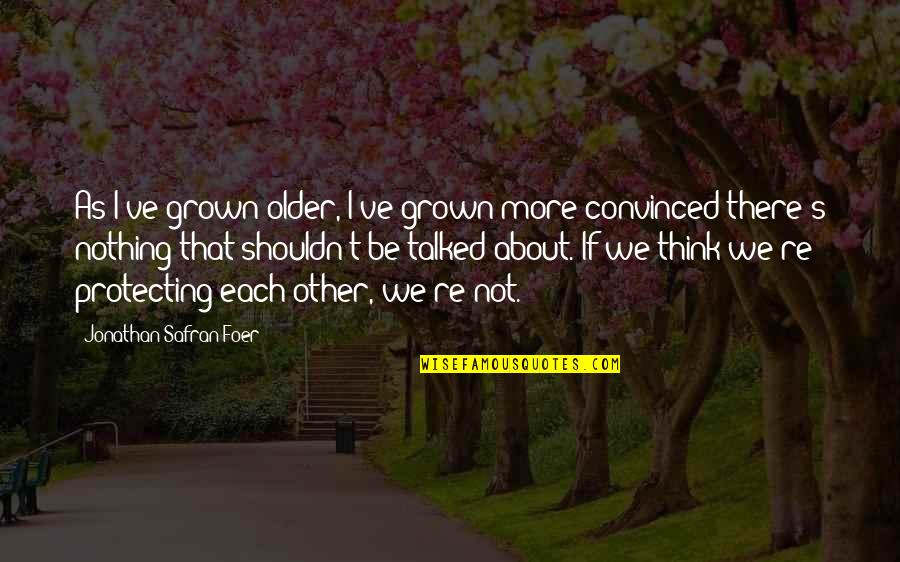Bluing Quotes By Jonathan Safran Foer: As I've grown older, I've grown more convinced