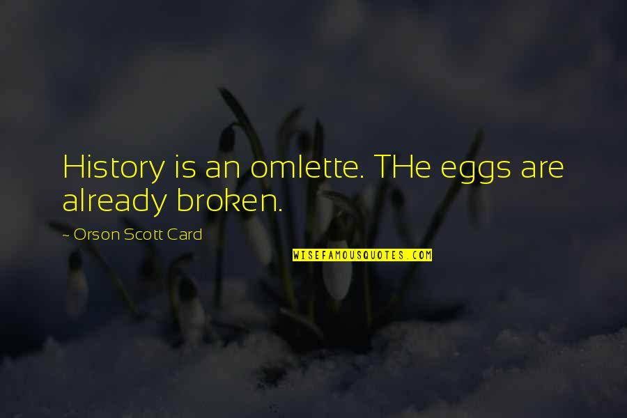 Bluish Quotes By Orson Scott Card: History is an omlette. THe eggs are already