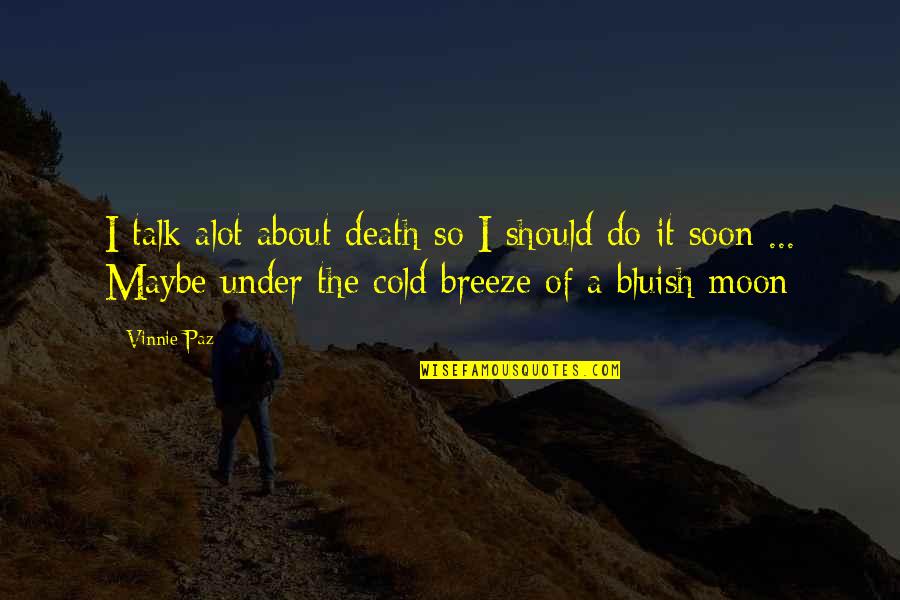 Bluish Quotes By Vinnie Paz: I talk alot about death so I should