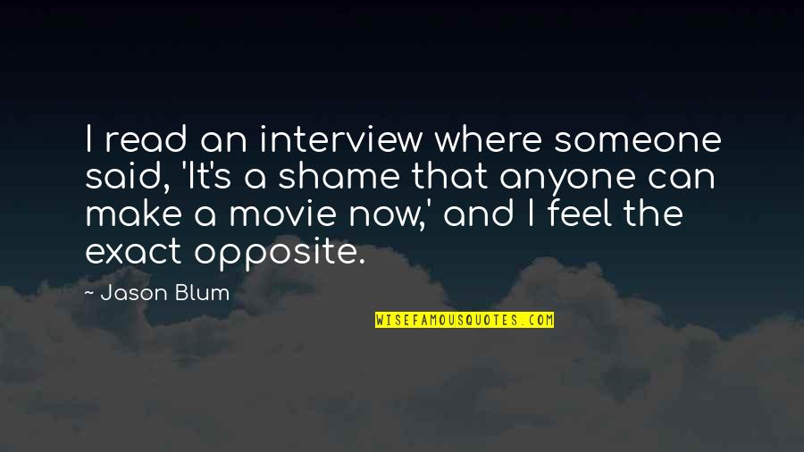 Blum Quotes By Jason Blum: I read an interview where someone said, 'It's