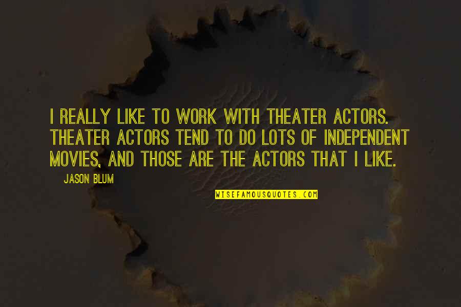 Blum Quotes By Jason Blum: I really like to work with theater actors.