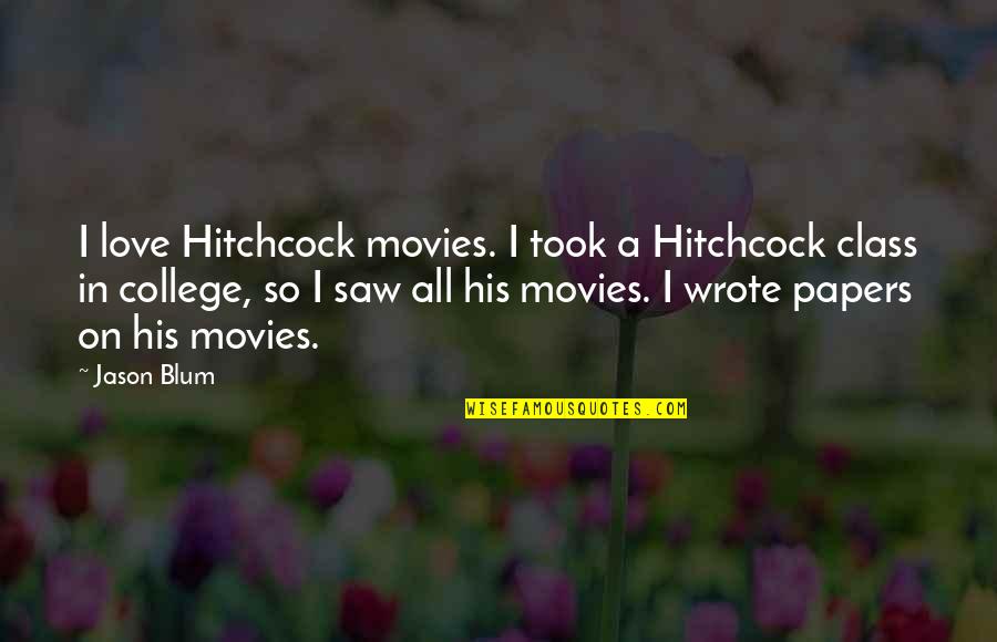 Blum Quotes By Jason Blum: I love Hitchcock movies. I took a Hitchcock