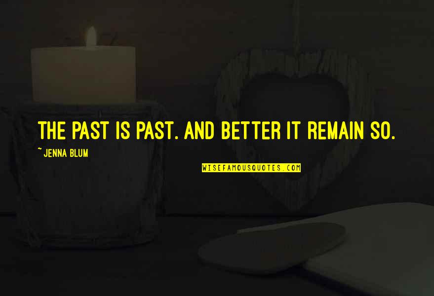 Blum Quotes By Jenna Blum: The past is past. And better it remain