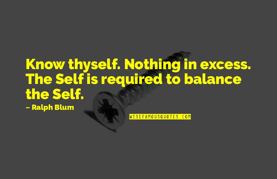 Blum Quotes By Ralph Blum: Know thyself. Nothing in excess. The Self is