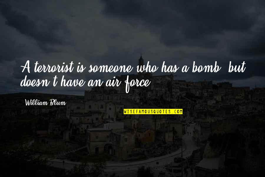 Blum Quotes By William Blum: A terrorist is someone who has a bomb,