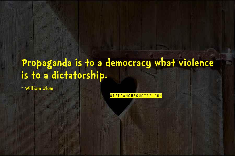 Blum Quotes By William Blum: Propaganda is to a democracy what violence is