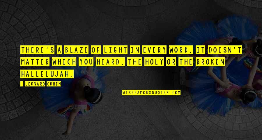 Bluma Zeigarnik Quotes By Leonard Cohen: There's a blaze of light in every word. Bluma Zeigarnik Quotes By Leonard Cohen: There's a blaze of light in every word.