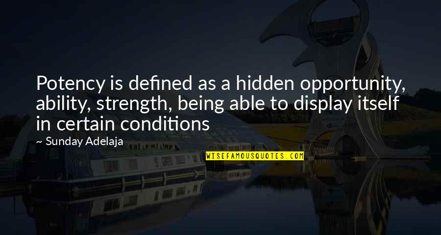 Bluma Zeigarnik Quotes By Sunday Adelaja: Potency is defined as a hidden opportunity, ability, Bluma Zeigarnik Quotes By Sunday Adelaja: Potency is defined as a hidden opportunity, ability,