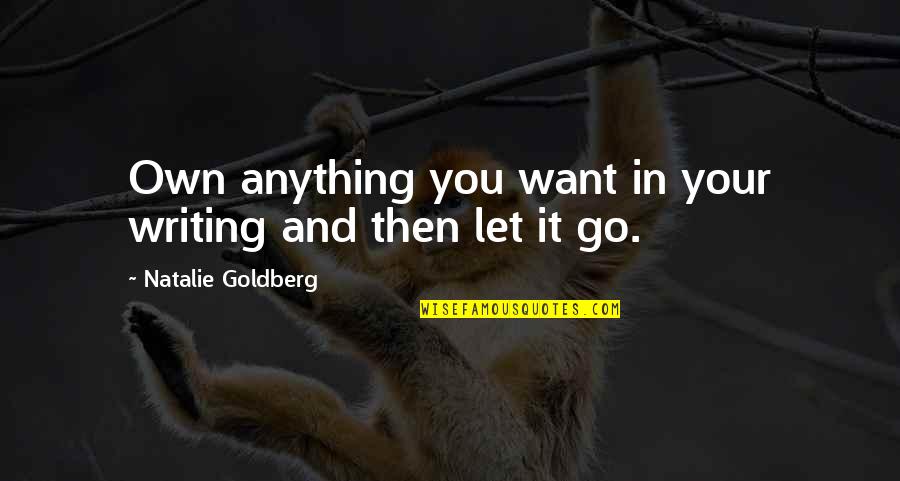 Blumat Quotes By Natalie Goldberg: Own anything you want in your writing and Blumat Quotes By Natalie Goldberg: Own anything you want in your writing and