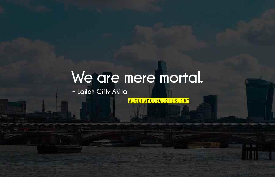 Blumberg Forms Quotes By Lailah Gifty Akita: We are mere mortal.