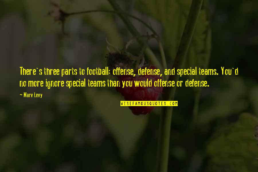 Blumberg Forms Quotes By Marv Levy: There's three parts to football: offense, defense, and