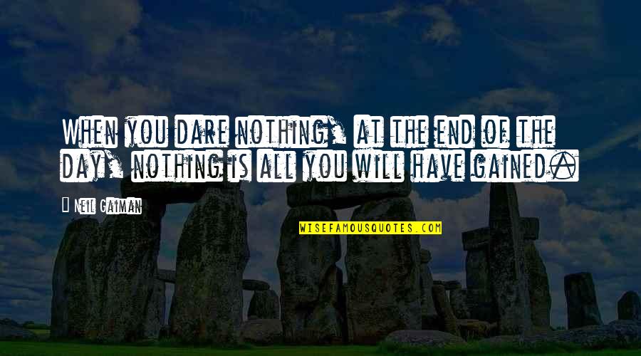 Blumberg Forms Quotes By Neil Gaiman: When you dare nothing, at the end of
