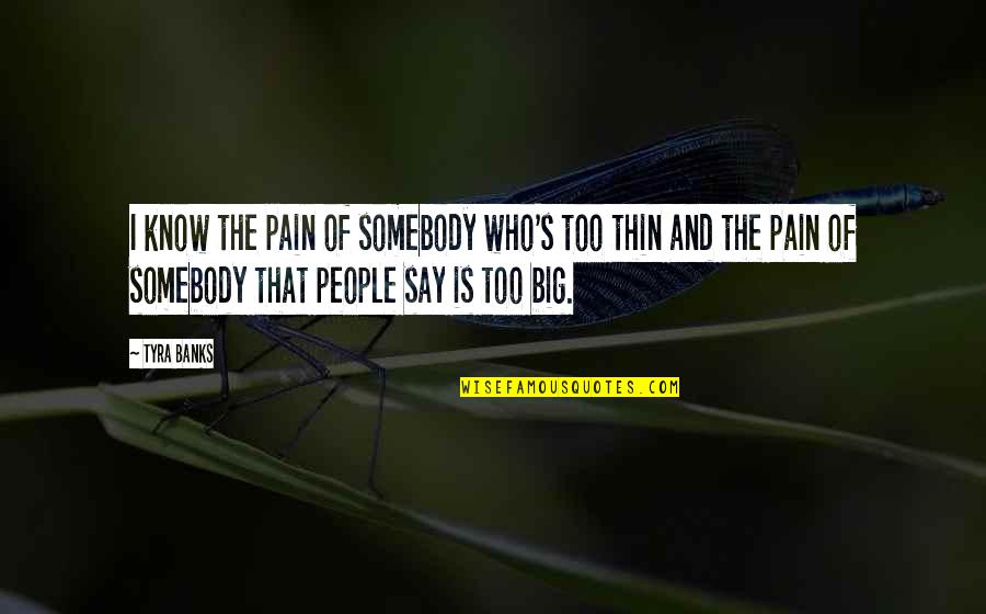 Blumberg Forms Quotes By Tyra Banks: I know the pain of somebody who's too