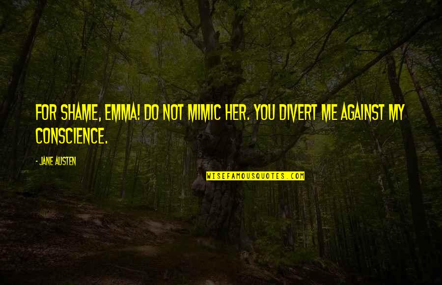 Blumberg Legal Forms Quotes By Jane Austen: For shame, Emma! Do not mimic her. You