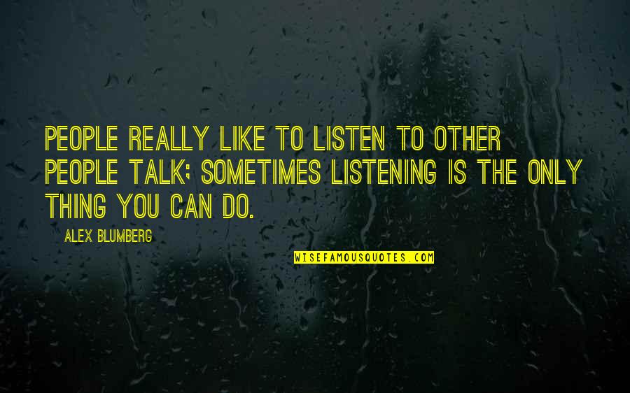 Blumberg Quotes By Alex Blumberg: People really like to listen to other people