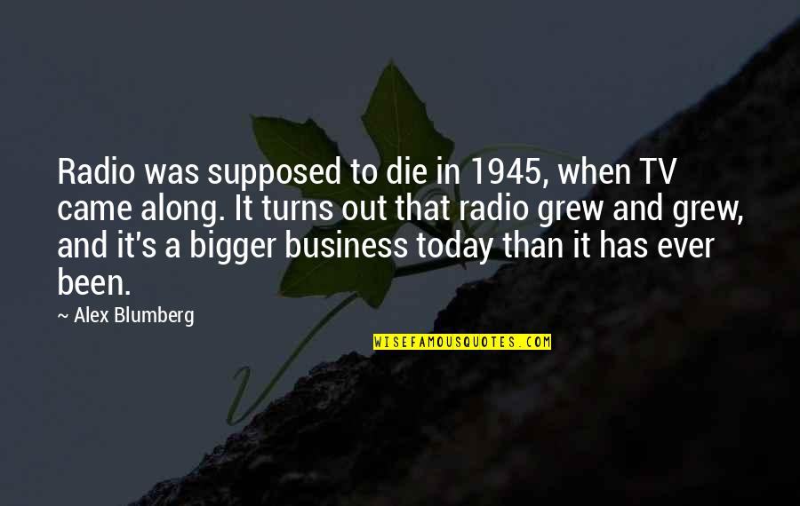 Blumberg Quotes By Alex Blumberg: Radio was supposed to die in 1945, when