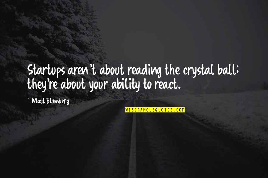 Blumberg Quotes By Matt Blumberg: Startups aren't about reading the crystal ball; they're Blumberg Quotes By Matt Blumberg: Startups aren't about reading the crystal ball; they're