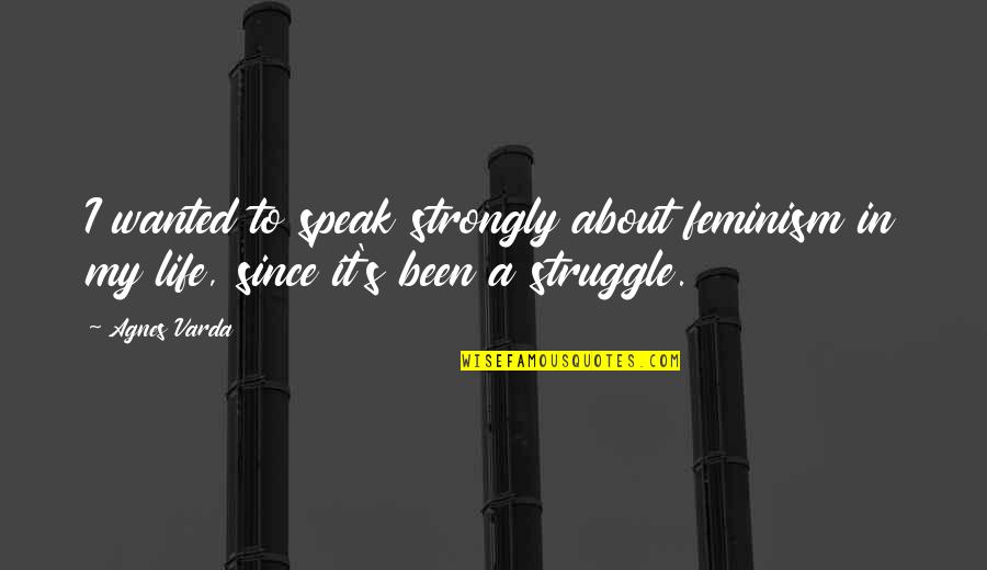 Blumberger M Hle Quotes By Agnes Varda: I wanted to speak strongly about feminism in