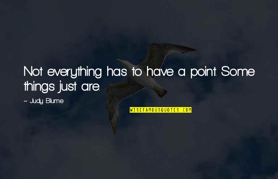 Blume Quotes By Judy Blume: Not everything has to have a point. Some