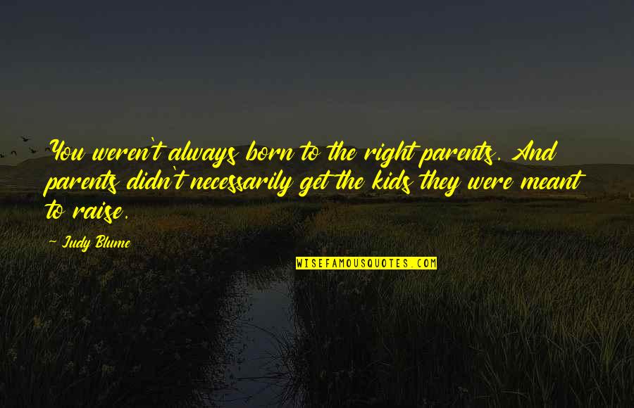 Blume Quotes By Judy Blume: You weren't always born to the right parents.