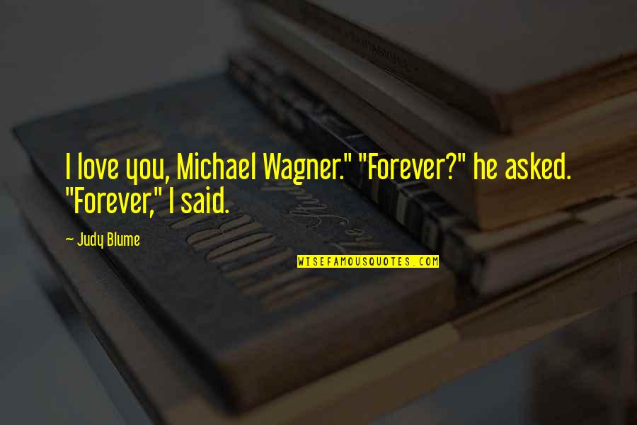 Blume Quotes By Judy Blume: I love you, Michael Wagner." "Forever?" he asked.