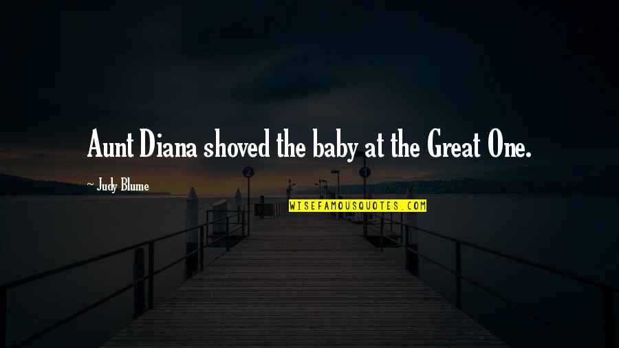 Blume Quotes By Judy Blume: Aunt Diana shoved the baby at the Great