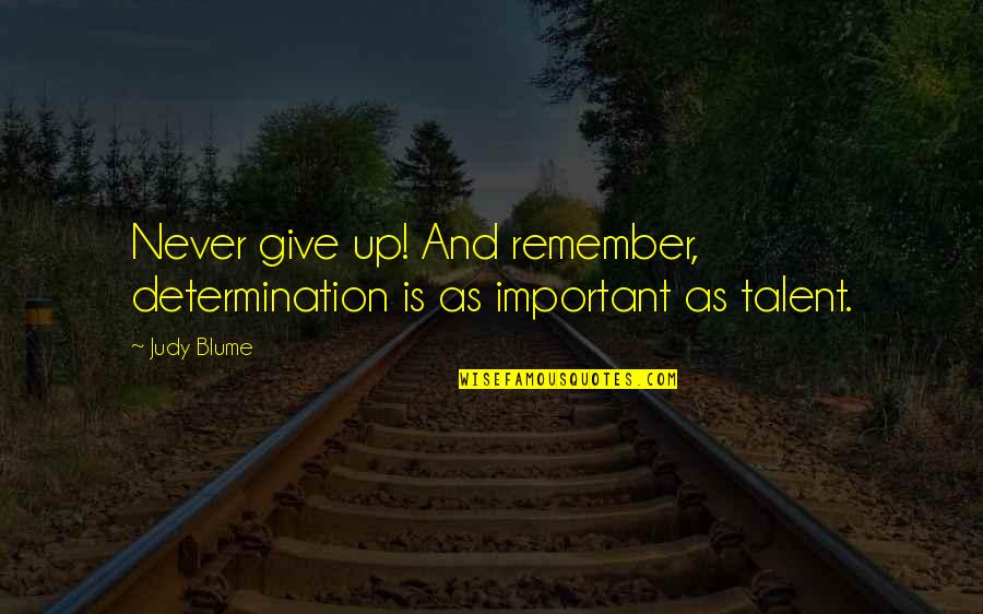 Blume Quotes By Judy Blume: Never give up! And remember, determination is as