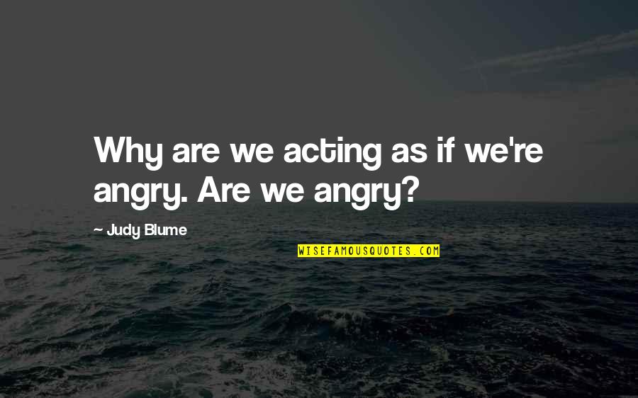 Blume Quotes By Judy Blume: Why are we acting as if we're angry.
