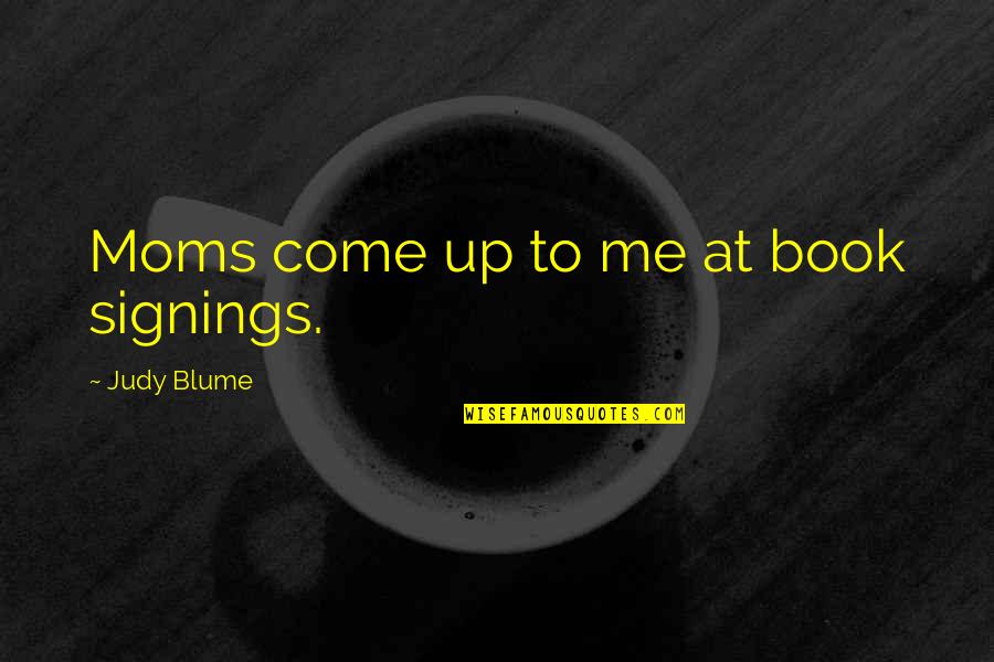 Blume Quotes By Judy Blume: Moms come up to me at book signings.