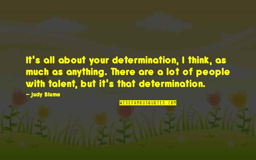 Blume Quotes By Judy Blume: It's all about your determination, I think, as