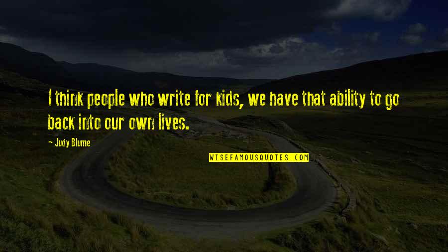 Blume Quotes By Judy Blume: I think people who write for kids, we