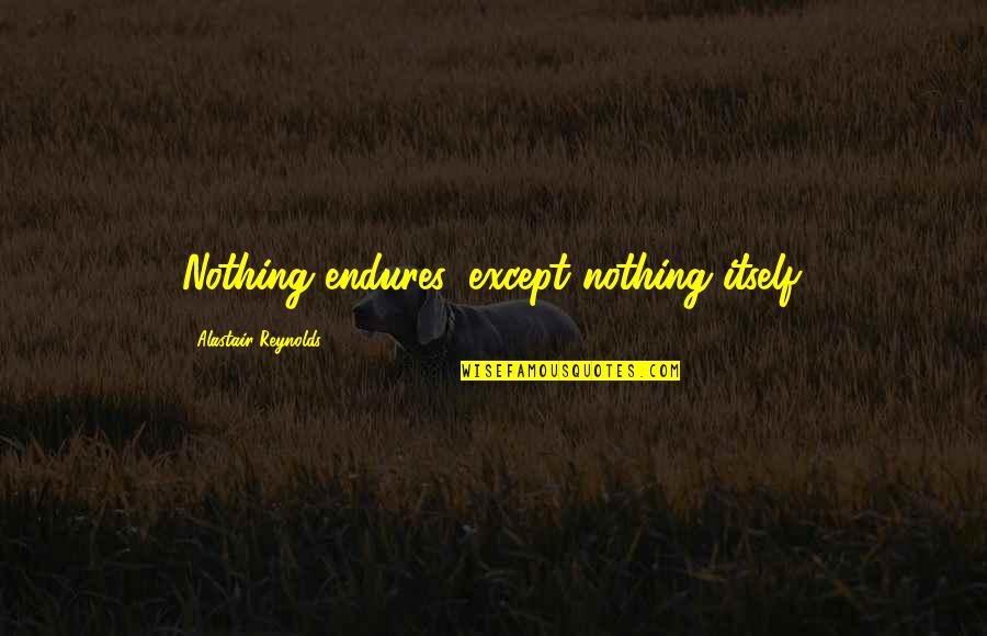Blumenkranz Translation Quotes By Alastair Reynolds: Nothing endures, except nothing itself. Blumenkranz Translation Quotes By Alastair Reynolds: Nothing endures, except nothing itself.