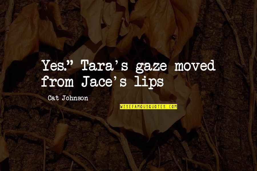 Blumenkranz Translation Quotes By Cat Johnson: Yes." Tara's gaze moved from Jace's lips