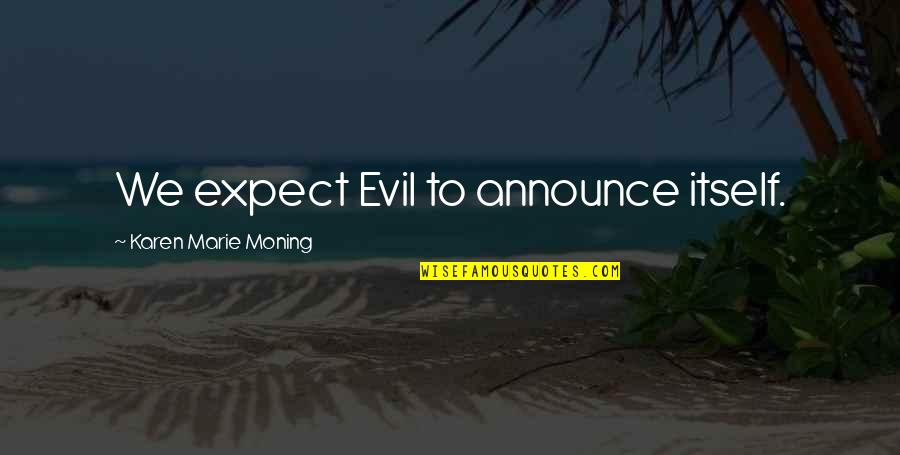 Blumenson Massachusetts Quotes By Karen Marie Moning: We expect Evil to announce itself. Blumenson Massachusetts Quotes By Karen Marie Moning: We expect Evil to announce itself.