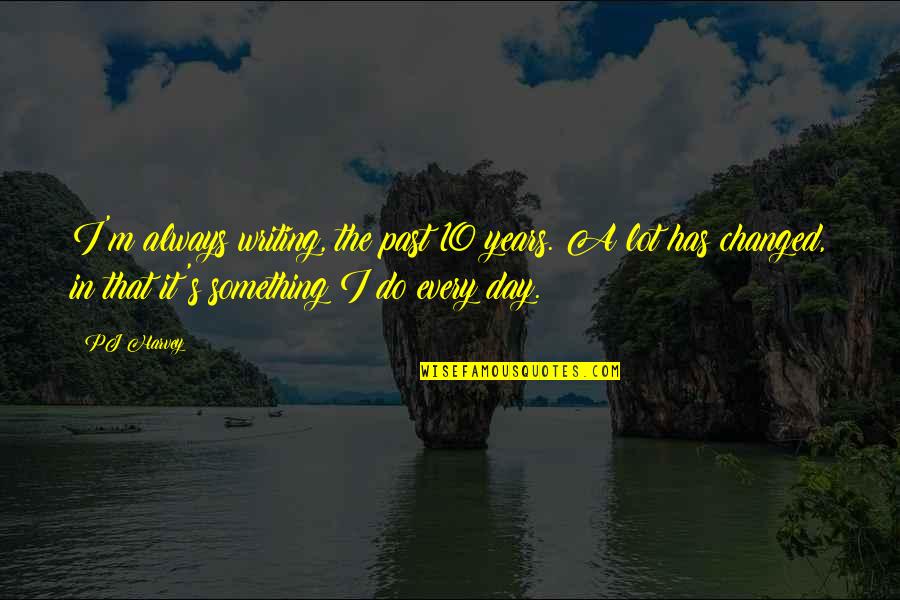 Blumenson Massachusetts Quotes By PJ Harvey: I'm always writing, the past 10 years. A Blumenson Massachusetts Quotes By PJ Harvey: I'm always writing, the past 10 years. A
