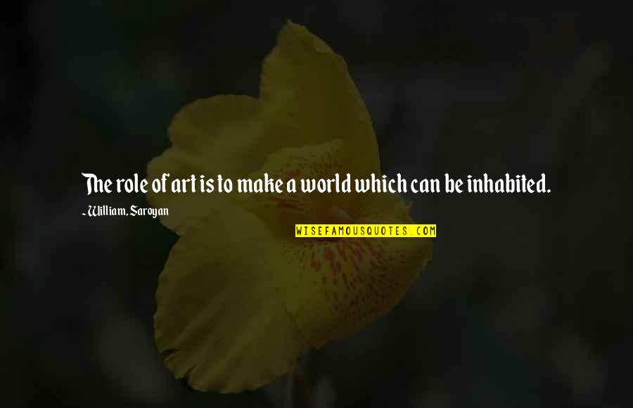 Blumenson Quotes By William, Saroyan: The role of art is to make a