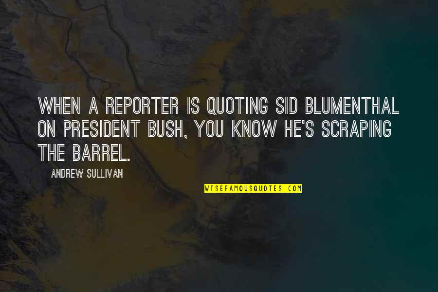 Blumenthal Quotes By Andrew Sullivan: When a reporter is quoting Sid Blumenthal on Blumenthal Quotes By Andrew Sullivan: When a reporter is quoting Sid Blumenthal on