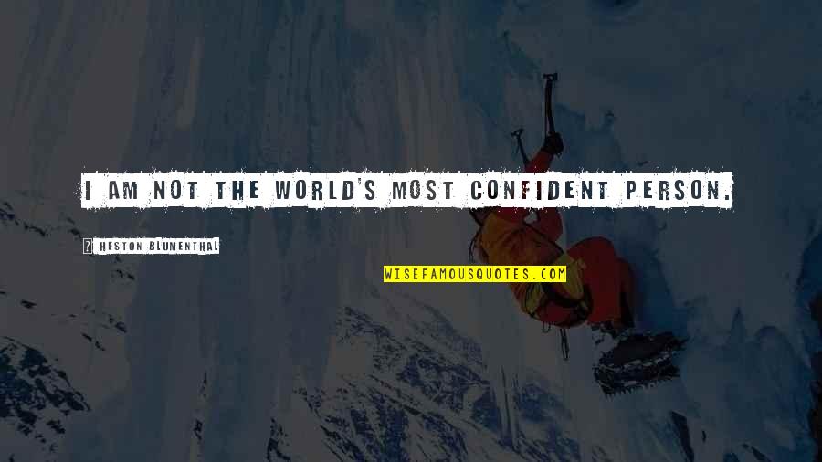 Blumenthal Quotes By Heston Blumenthal: I am not the world's most confident person. Blumenthal Quotes By Heston Blumenthal: I am not the world's most confident person.