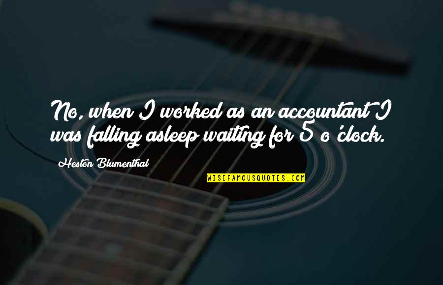 Blumenthal Quotes By Heston Blumenthal: No, when I worked as an accountant I Blumenthal Quotes By Heston Blumenthal: No, when I worked as an accountant I