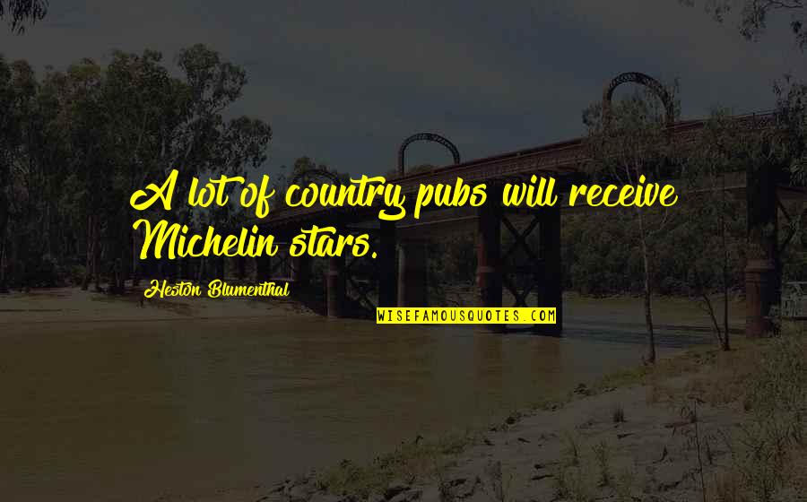 Blumenthal Quotes By Heston Blumenthal: A lot of country pubs will receive Michelin Blumenthal Quotes By Heston Blumenthal: A lot of country pubs will receive Michelin