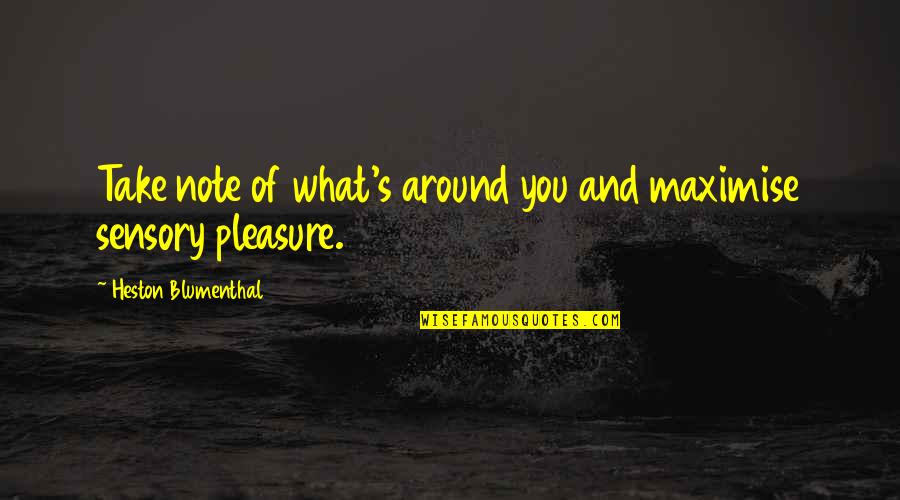 Blumenthal Quotes By Heston Blumenthal: Take note of what's around you and maximise Blumenthal Quotes By Heston Blumenthal: Take note of what's around you and maximise