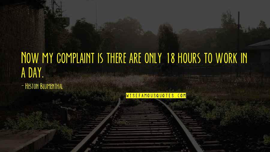 Blumenthal Quotes By Heston Blumenthal: Now my complaint is there are only 18 Blumenthal Quotes By Heston Blumenthal: Now my complaint is there are only 18