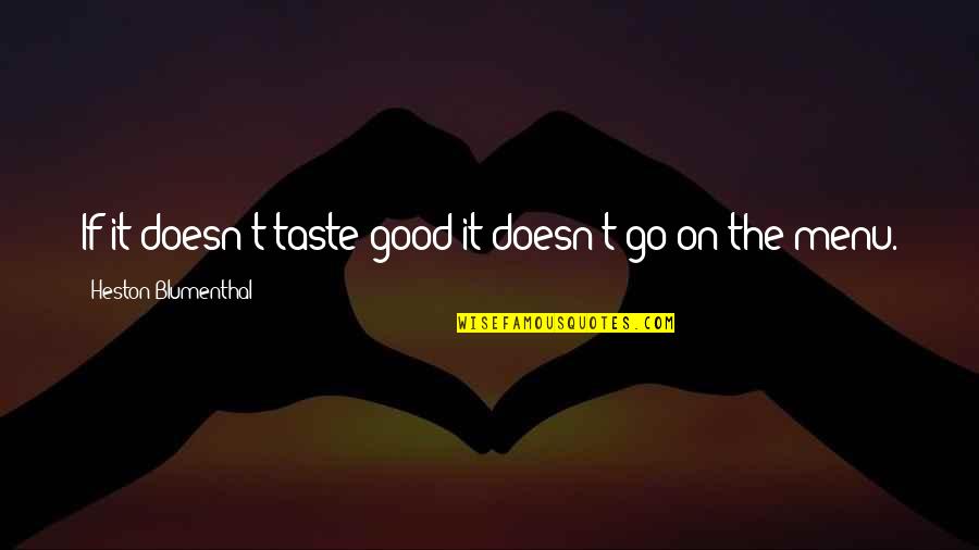 Blumenthal Quotes By Heston Blumenthal: If it doesn't taste good it doesn't go Blumenthal Quotes By Heston Blumenthal: If it doesn't taste good it doesn't go