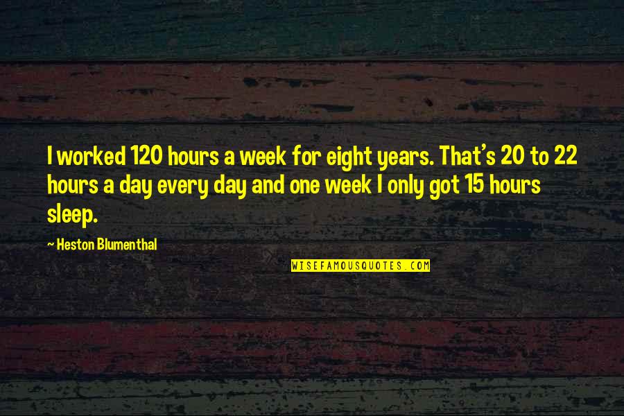 Blumenthal Quotes By Heston Blumenthal: I worked 120 hours a week for eight Blumenthal Quotes By Heston Blumenthal: I worked 120 hours a week for eight