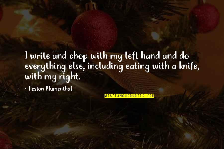 Blumenthal Quotes By Heston Blumenthal: I write and chop with my left hand Blumenthal Quotes By Heston Blumenthal: I write and chop with my left hand