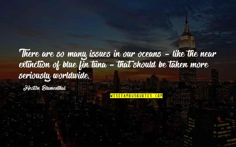 Blumenthal Quotes By Heston Blumenthal: There are so many issues in our oceans Blumenthal Quotes By Heston Blumenthal: There are so many issues in our oceans
