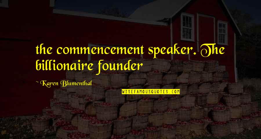 Blumenthal Quotes By Karen Blumenthal: the commencement speaker. The billionaire founder Blumenthal Quotes By Karen Blumenthal: the commencement speaker. The billionaire founder