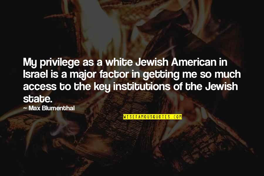 Blumenthal Quotes By Max Blumenthal: My privilege as a white Jewish American in Blumenthal Quotes By Max Blumenthal: My privilege as a white Jewish American in